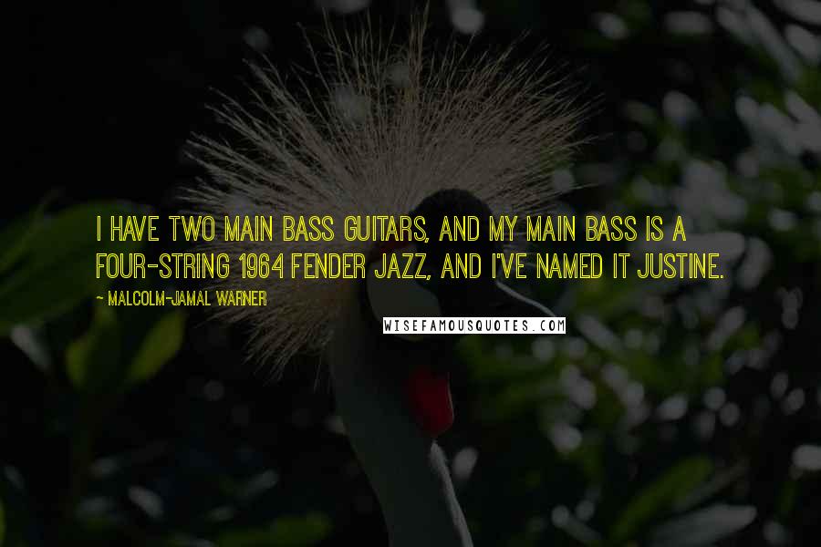 Malcolm-Jamal Warner Quotes: I have two main bass guitars, and my main bass is a four-string 1964 Fender Jazz, and I've named it Justine.