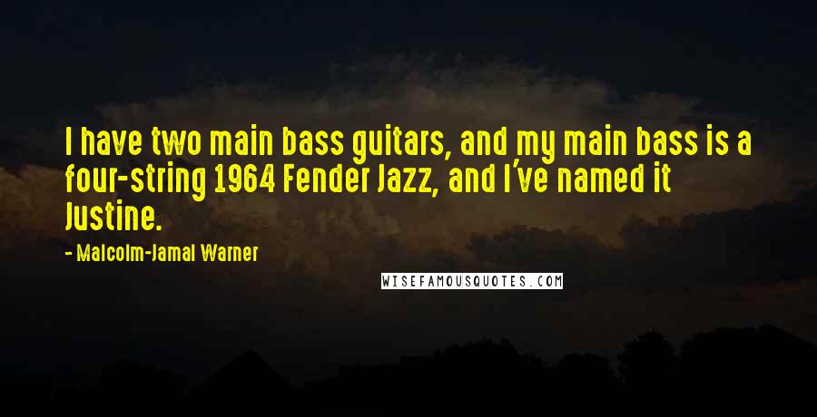 Malcolm-Jamal Warner Quotes: I have two main bass guitars, and my main bass is a four-string 1964 Fender Jazz, and I've named it Justine.
