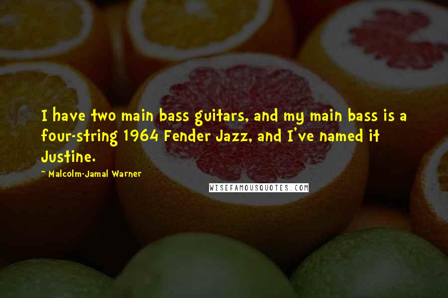 Malcolm-Jamal Warner Quotes: I have two main bass guitars, and my main bass is a four-string 1964 Fender Jazz, and I've named it Justine.