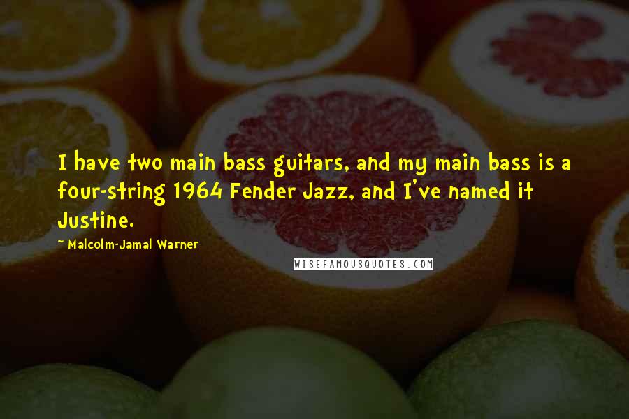 Malcolm-Jamal Warner Quotes: I have two main bass guitars, and my main bass is a four-string 1964 Fender Jazz, and I've named it Justine.