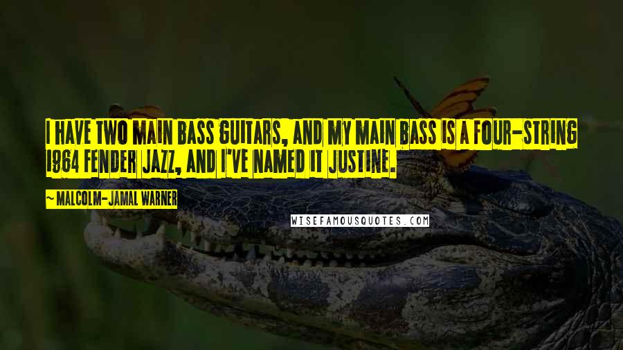 Malcolm-Jamal Warner Quotes: I have two main bass guitars, and my main bass is a four-string 1964 Fender Jazz, and I've named it Justine.