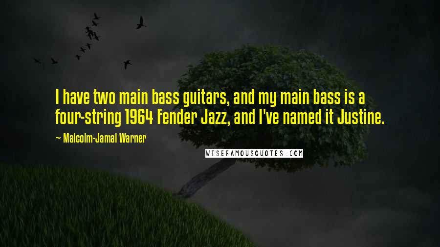 Malcolm-Jamal Warner Quotes: I have two main bass guitars, and my main bass is a four-string 1964 Fender Jazz, and I've named it Justine.