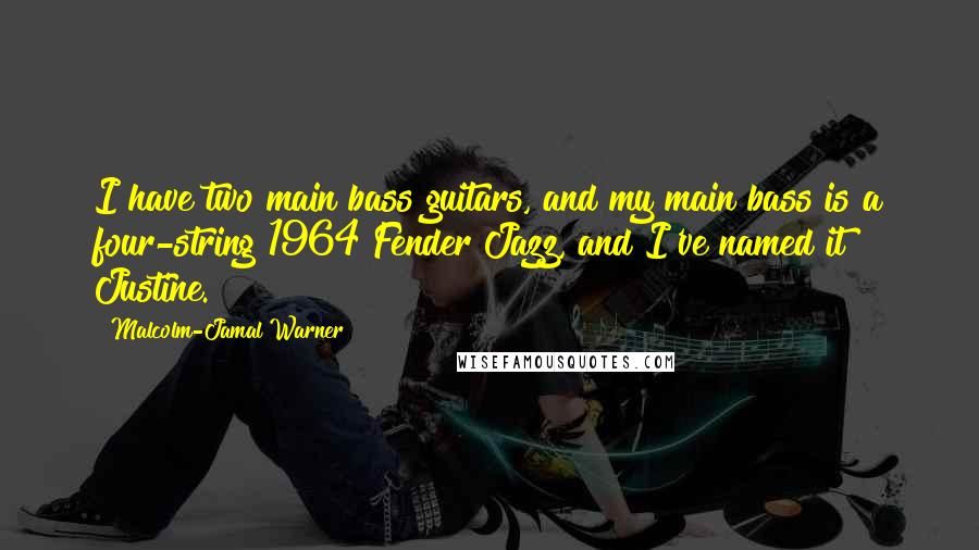 Malcolm-Jamal Warner Quotes: I have two main bass guitars, and my main bass is a four-string 1964 Fender Jazz, and I've named it Justine.