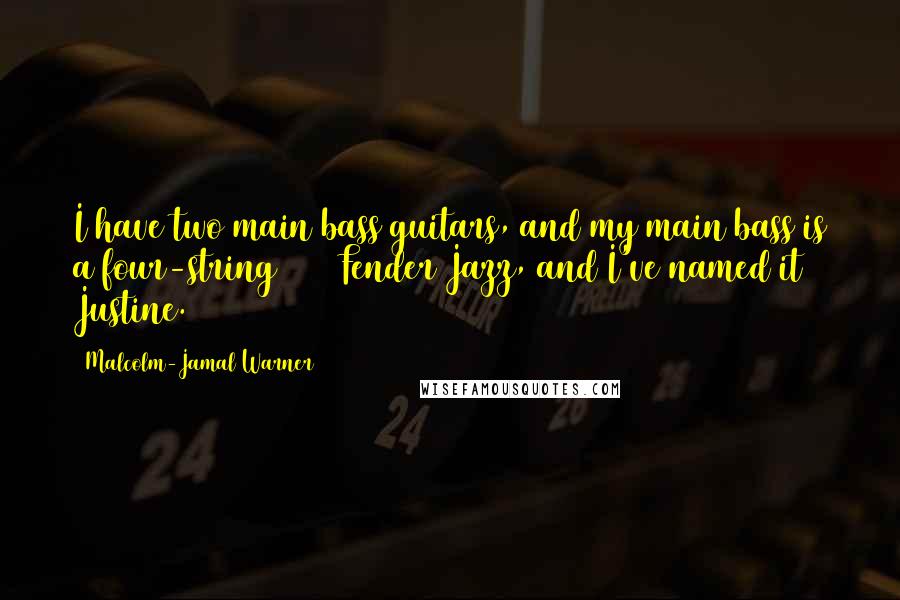 Malcolm-Jamal Warner Quotes: I have two main bass guitars, and my main bass is a four-string 1964 Fender Jazz, and I've named it Justine.