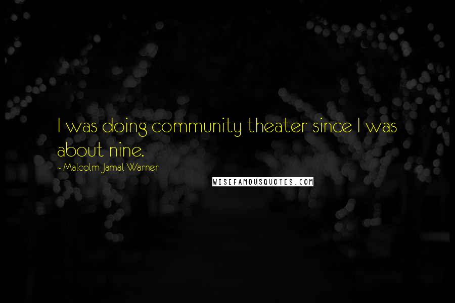 Malcolm-Jamal Warner Quotes: I was doing community theater since I was about nine.