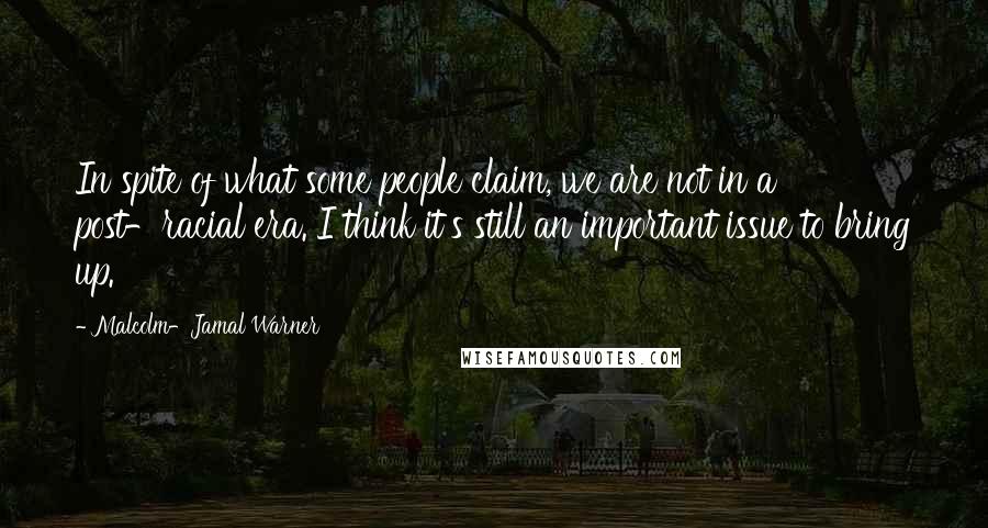 Malcolm-Jamal Warner Quotes: In spite of what some people claim, we are not in a post-racial era. I think it's still an important issue to bring up.