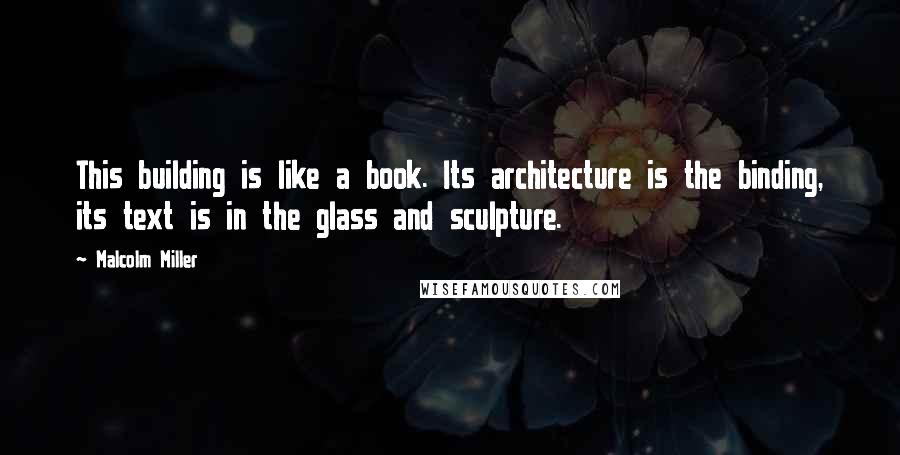 Malcolm Miller Quotes: This building is like a book. Its architecture is the binding, its text is in the glass and sculpture.