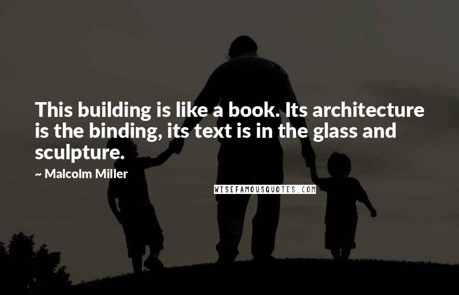 Malcolm Miller Quotes: This building is like a book. Its architecture is the binding, its text is in the glass and sculpture.
