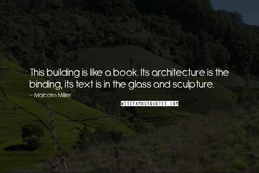 Malcolm Miller Quotes: This building is like a book. Its architecture is the binding, its text is in the glass and sculpture.