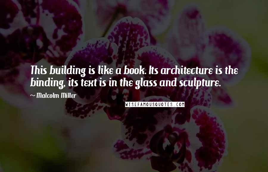 Malcolm Miller Quotes: This building is like a book. Its architecture is the binding, its text is in the glass and sculpture.