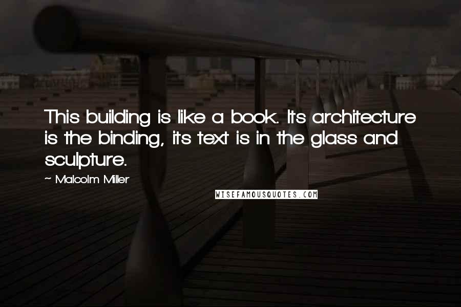 Malcolm Miller Quotes: This building is like a book. Its architecture is the binding, its text is in the glass and sculpture.