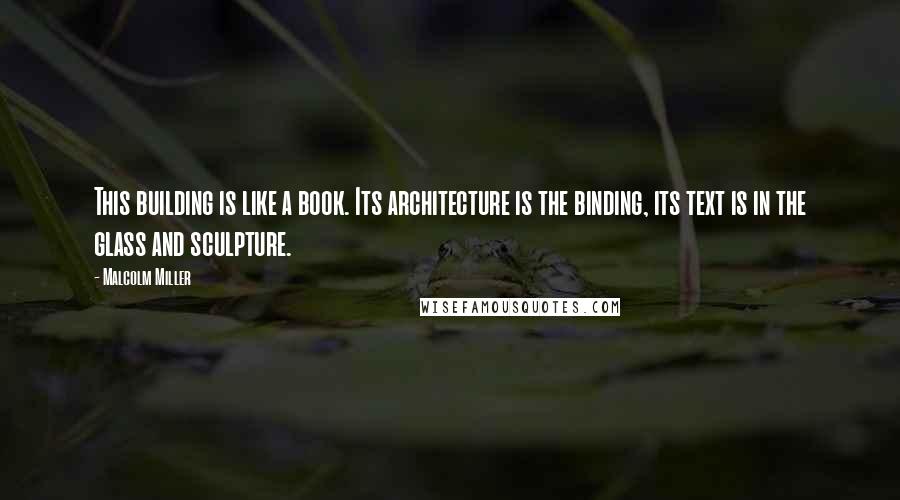 Malcolm Miller Quotes: This building is like a book. Its architecture is the binding, its text is in the glass and sculpture.