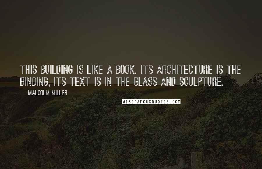 Malcolm Miller Quotes: This building is like a book. Its architecture is the binding, its text is in the glass and sculpture.