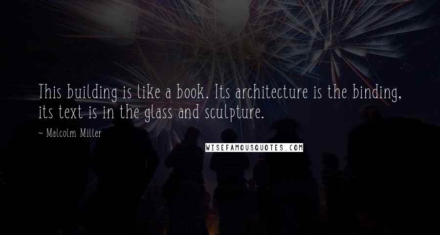 Malcolm Miller Quotes: This building is like a book. Its architecture is the binding, its text is in the glass and sculpture.