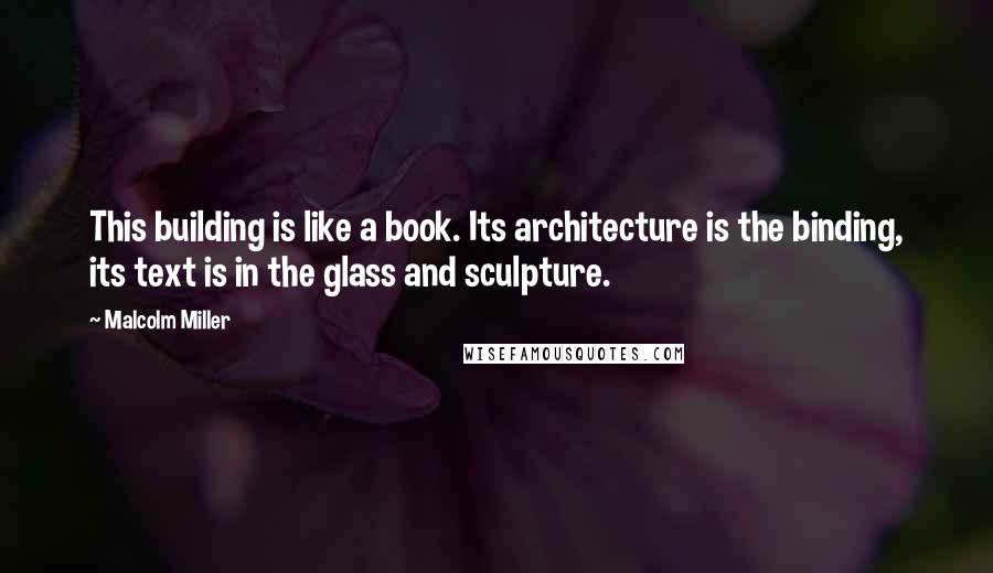 Malcolm Miller Quotes: This building is like a book. Its architecture is the binding, its text is in the glass and sculpture.