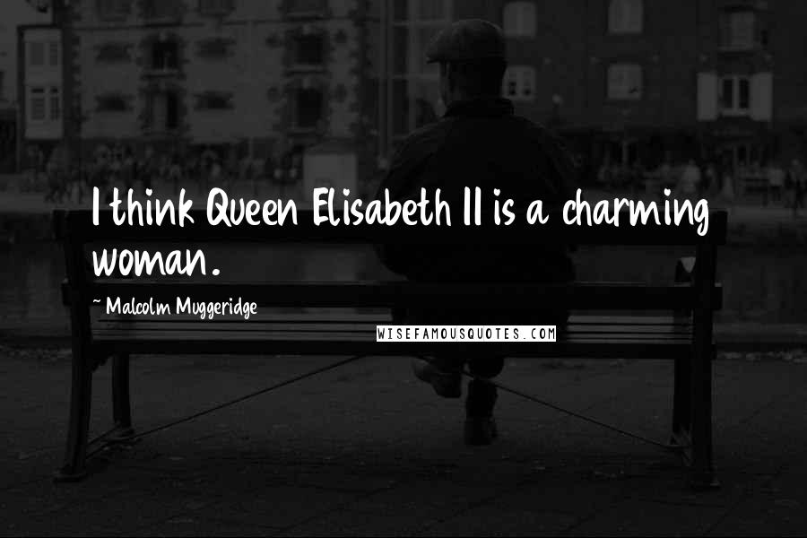 Malcolm Muggeridge Quotes: I think Queen Elisabeth II is a charming woman.