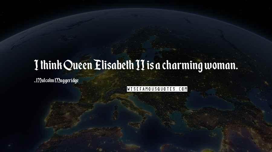 Malcolm Muggeridge Quotes: I think Queen Elisabeth II is a charming woman.