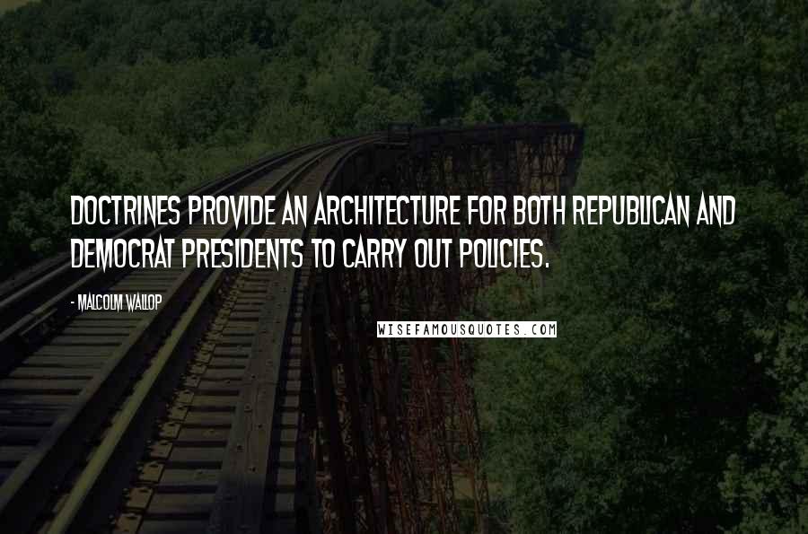 Malcolm Wallop Quotes: Doctrines provide an architecture for both Republican and Democrat presidents to carry out policies.