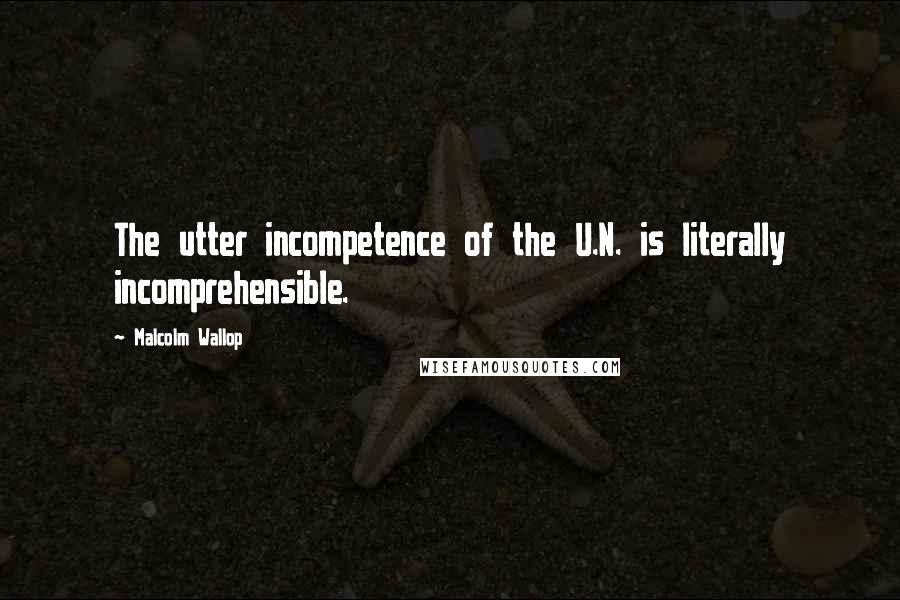 Malcolm Wallop Quotes: The utter incompetence of the U.N. is literally incomprehensible.