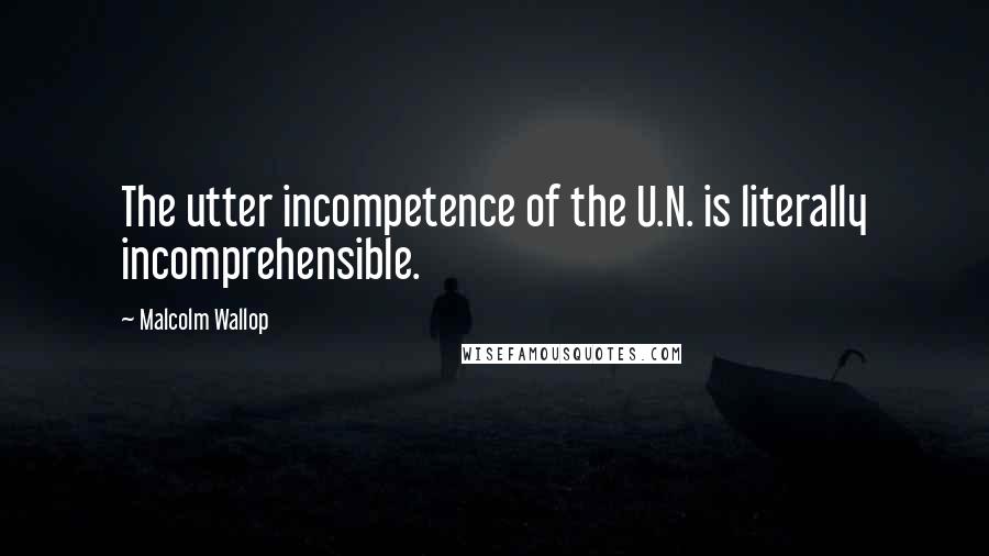 Malcolm Wallop Quotes: The utter incompetence of the U.N. is literally incomprehensible.