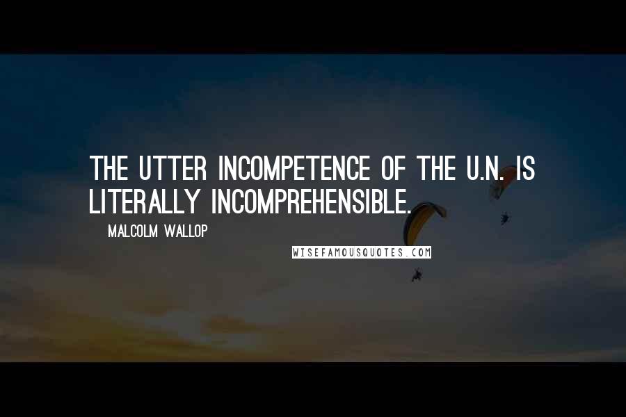 Malcolm Wallop Quotes: The utter incompetence of the U.N. is literally incomprehensible.
