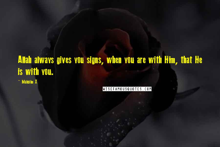 Malcolm X Quotes: Allah always gives you signs, when you are with Him, that He is with you.
