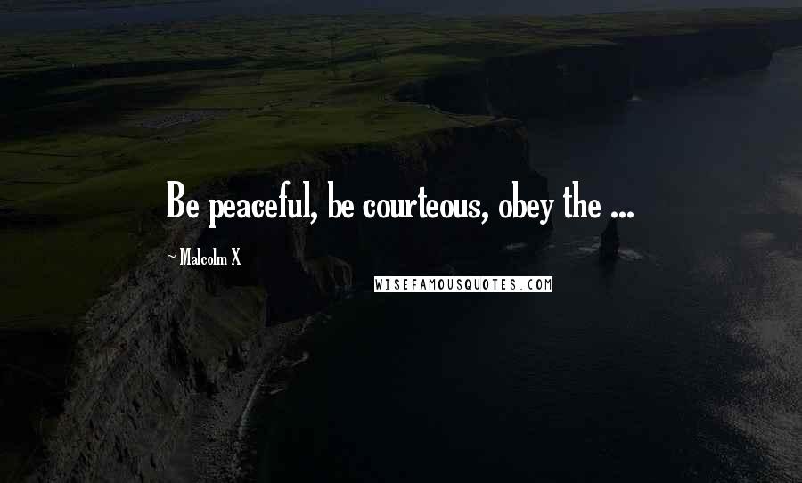 Malcolm X Quotes: Be peaceful, be courteous, obey the ...