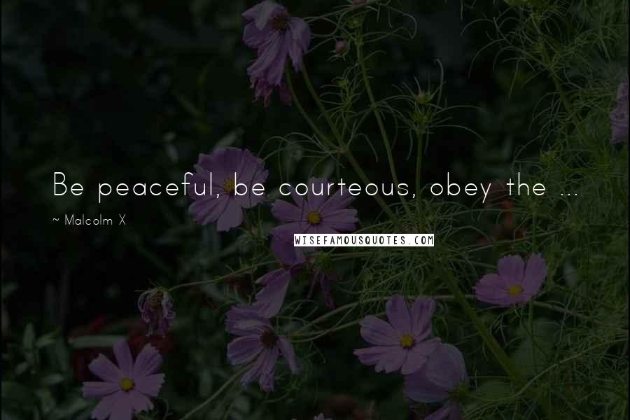Malcolm X Quotes: Be peaceful, be courteous, obey the ...