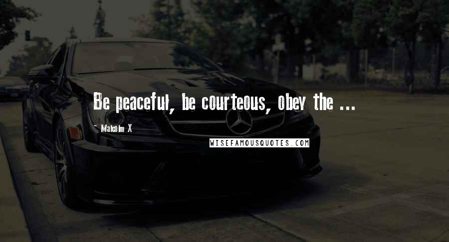Malcolm X Quotes: Be peaceful, be courteous, obey the ...