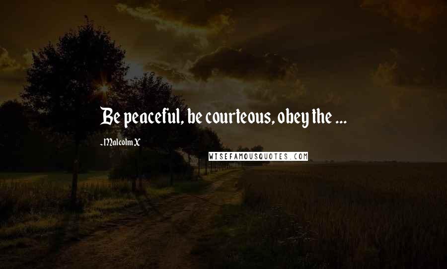 Malcolm X Quotes: Be peaceful, be courteous, obey the ...