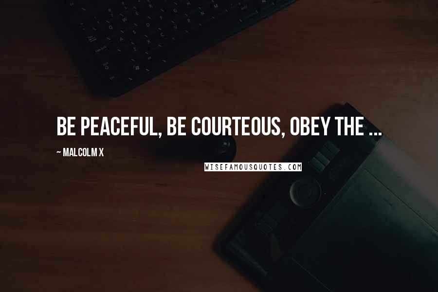Malcolm X Quotes: Be peaceful, be courteous, obey the ...