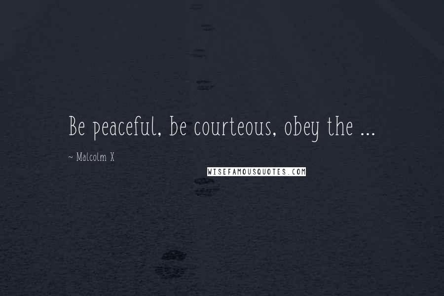 Malcolm X Quotes: Be peaceful, be courteous, obey the ...