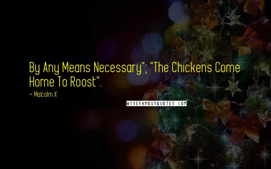 Malcolm X Quotes: By Any Means Necessary"; "The Chickens Come Home To Roost".