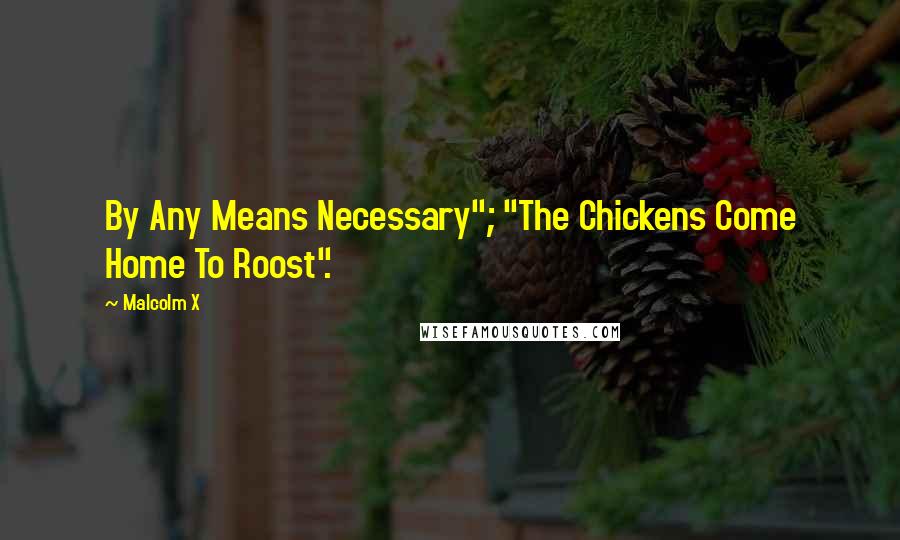 Malcolm X Quotes: By Any Means Necessary"; "The Chickens Come Home To Roost".
