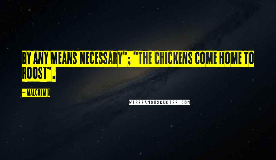 Malcolm X Quotes: By Any Means Necessary"; "The Chickens Come Home To Roost".