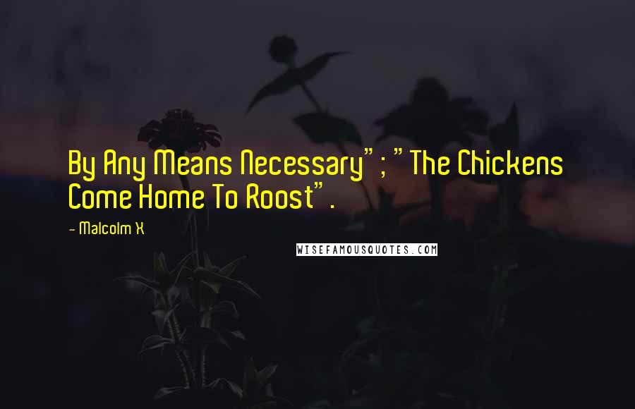 Malcolm X Quotes: By Any Means Necessary"; "The Chickens Come Home To Roost".