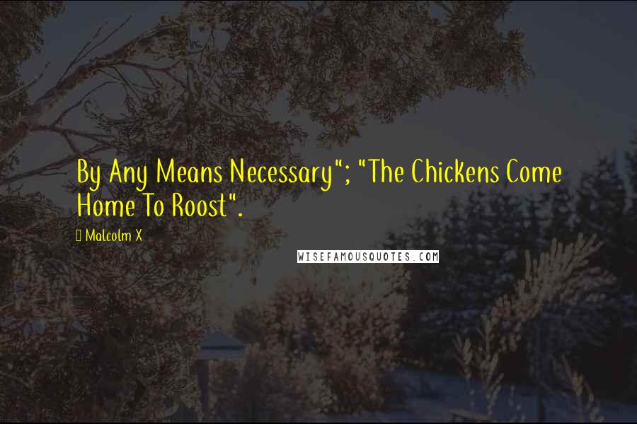 Malcolm X Quotes: By Any Means Necessary"; "The Chickens Come Home To Roost".