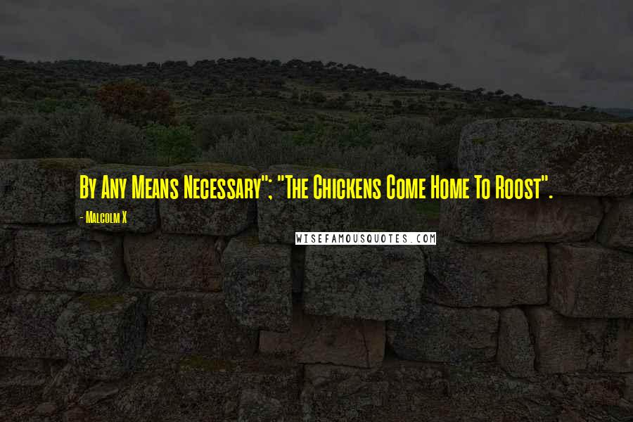Malcolm X Quotes: By Any Means Necessary"; "The Chickens Come Home To Roost".