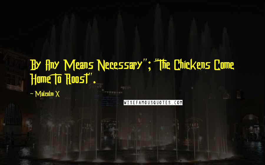 Malcolm X Quotes: By Any Means Necessary"; "The Chickens Come Home To Roost".
