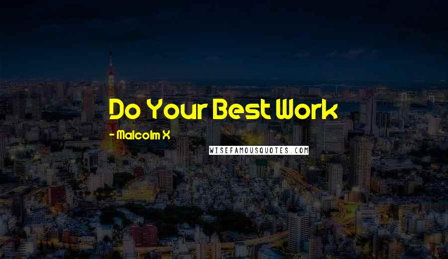 Malcolm X Quotes: Do Your Best Work