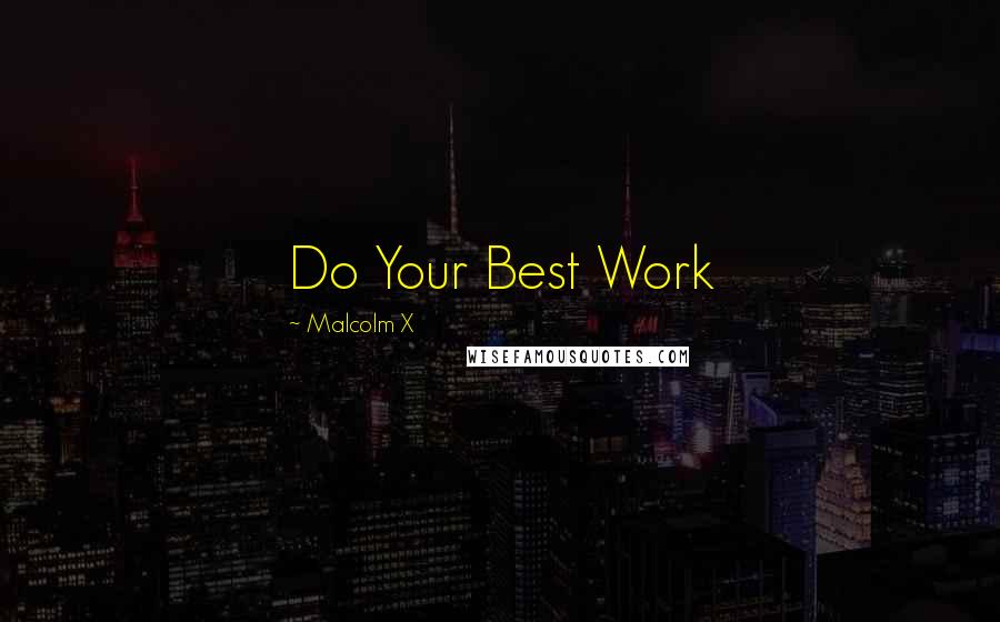 Malcolm X Quotes: Do Your Best Work