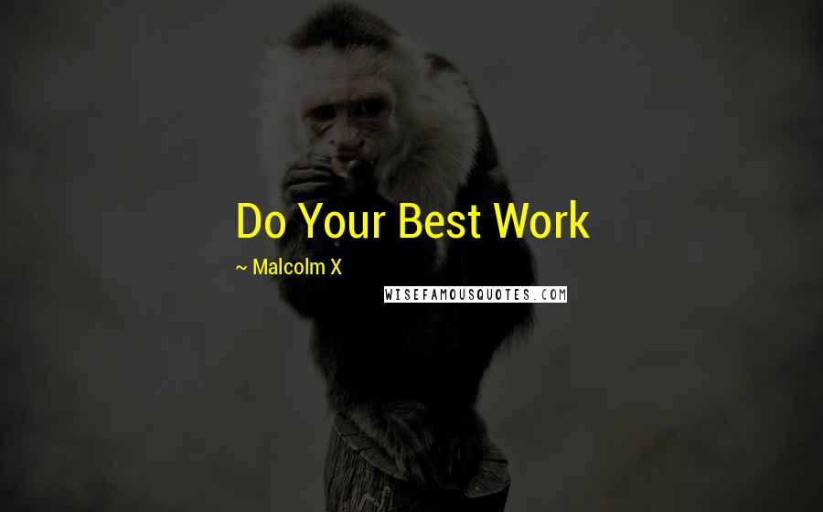 Malcolm X Quotes: Do Your Best Work