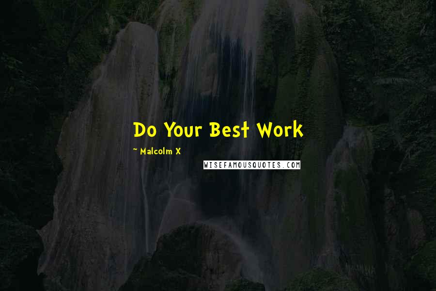 Malcolm X Quotes: Do Your Best Work