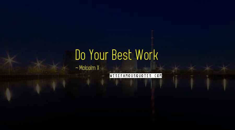 Malcolm X Quotes: Do Your Best Work