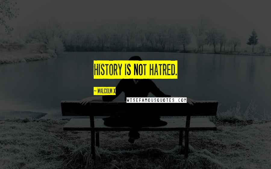 Malcolm X Quotes: History is not hatred.