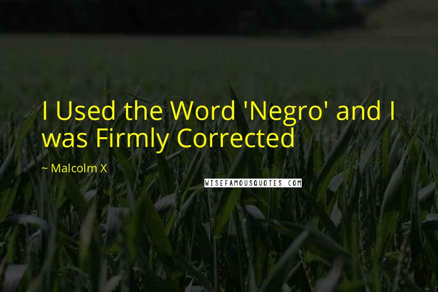 Malcolm X Quotes: I Used the Word 'Negro' and I was Firmly Corrected