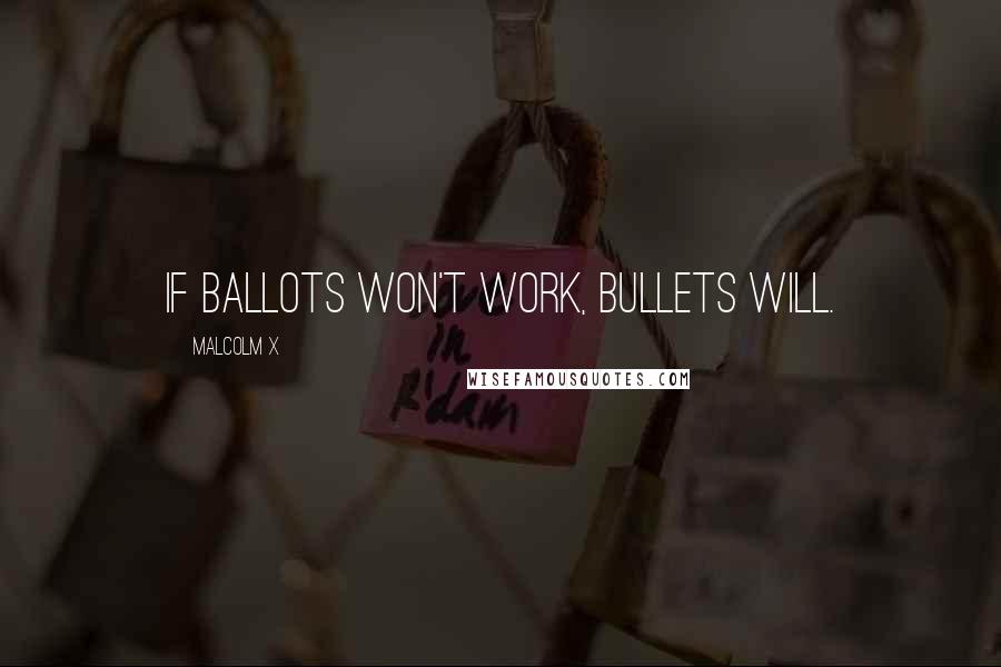 Malcolm X Quotes: If ballots won't work, bullets will.