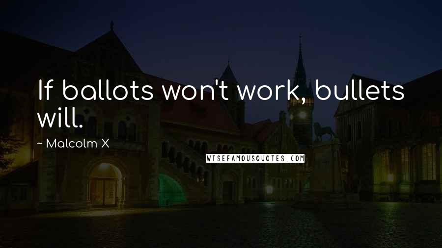 Malcolm X Quotes: If ballots won't work, bullets will.