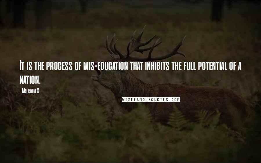 Malcolm X Quotes: It is the process of mis-education that inhibits the full potential of a nation.