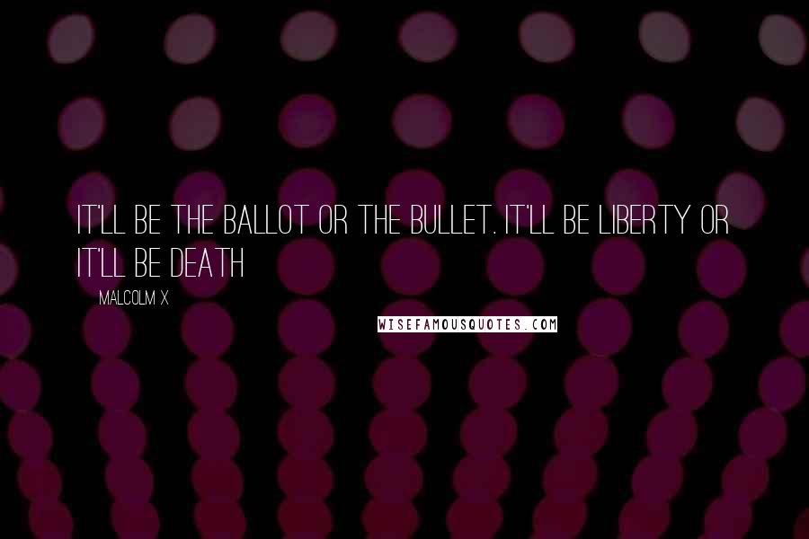 Malcolm X Quotes: It'll be the ballot or the bullet. It'll be liberty or it'll be death